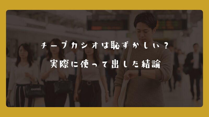 チープカシオは恥ずかしい？実際に使って出した結論