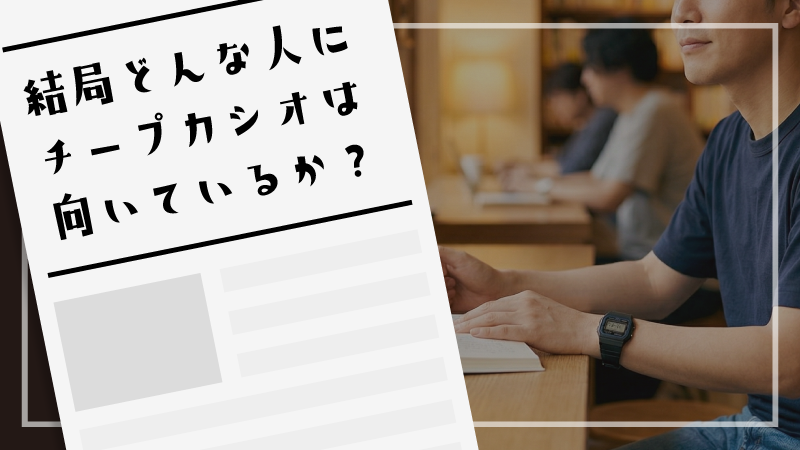 結局どんな人にチープカシオは向いているか？