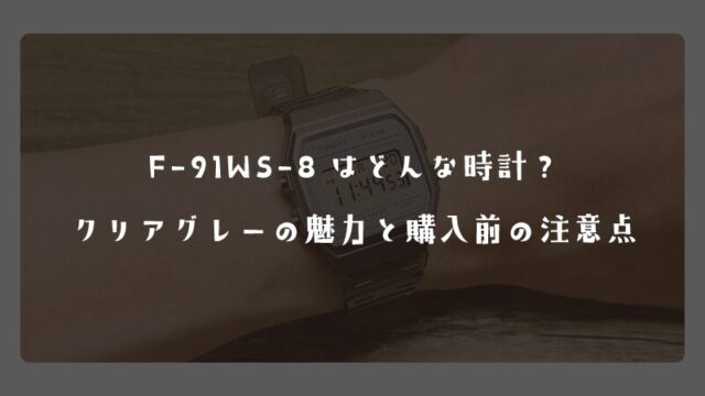 F-91WS-8はどんな時計？クリアグレーの魅力と購入前の注意点
